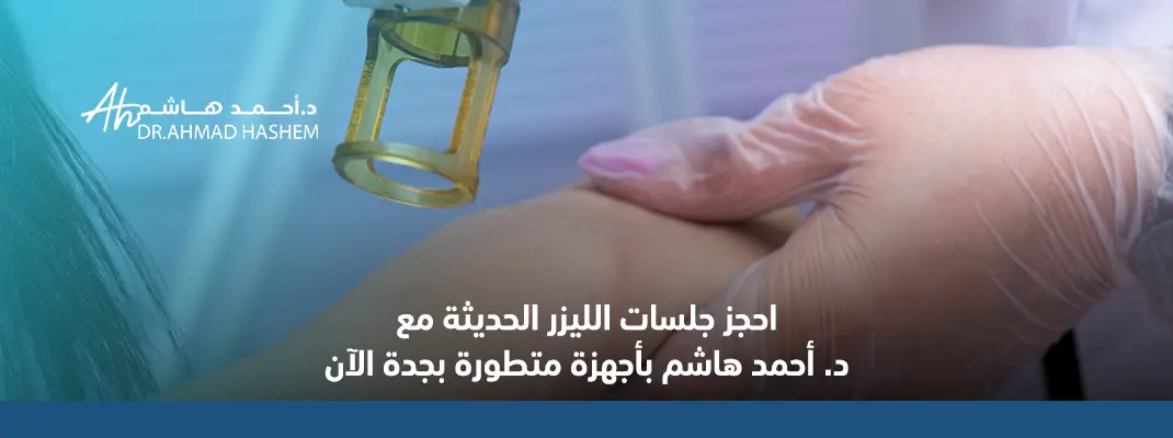 احجز جلسات الليزر الحديثة مع د. أحمد هاشم بأجهزة متطورة بجدة الآن