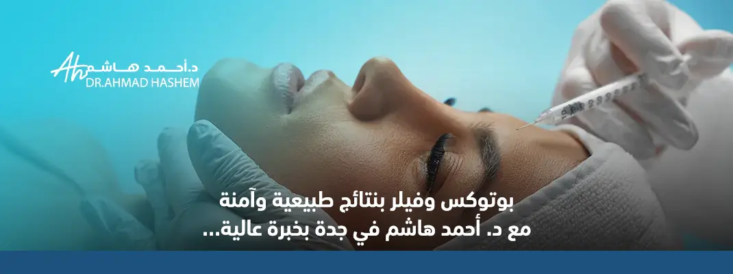 بوتوكس وفيلر بنتائج طبيعية وآمنة مع د. أحمد هاشم في جدة بخبرة عالية